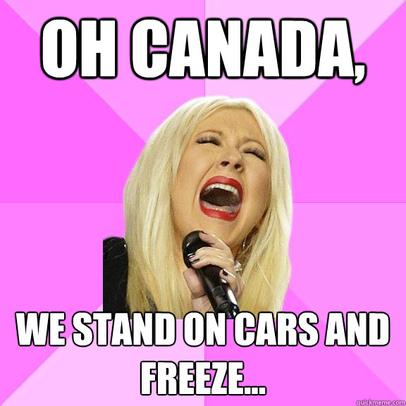 Oh Canada, We stand on cars and freeze...  Wrong Lyrics Christina