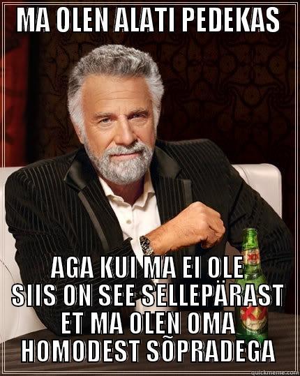 MA OLEN ALATI PEDEKAS AGA KUI MA EI OLE SIIS ON SEE SELLEPÄRAST ET MA OLEN OMA HOMODEST SÕPRADEGA The Most Interesting Man In The World