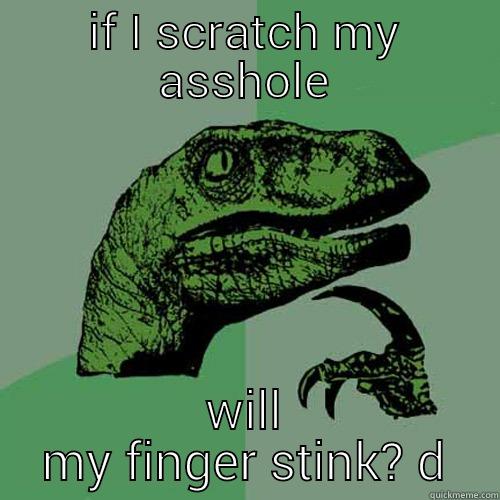 IF I SCRATCH MY ASSHOLE WILL MY FINGER STINK?  Philosoraptor