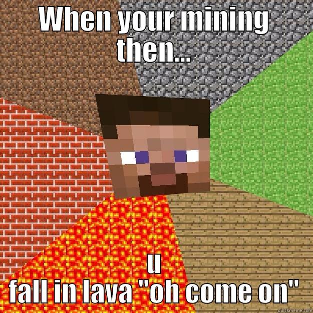 WHEN YOUR MINING THEN... U FALL IN LAVA ''OH COME ON'' Minecraft