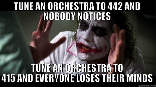 TUNE AN ORCHESTRA TO 442 AND NOBODY NOTICES TUNE AN ORCHESTRA TO 415 AND EVERYONE LOSES THEIR MINDS Joker Mind Loss