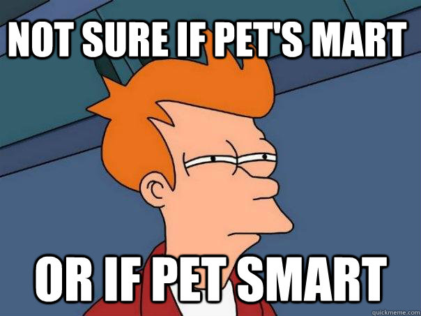 Not sure if Pet's Mart Or if Pet Smart  Futurama Fry