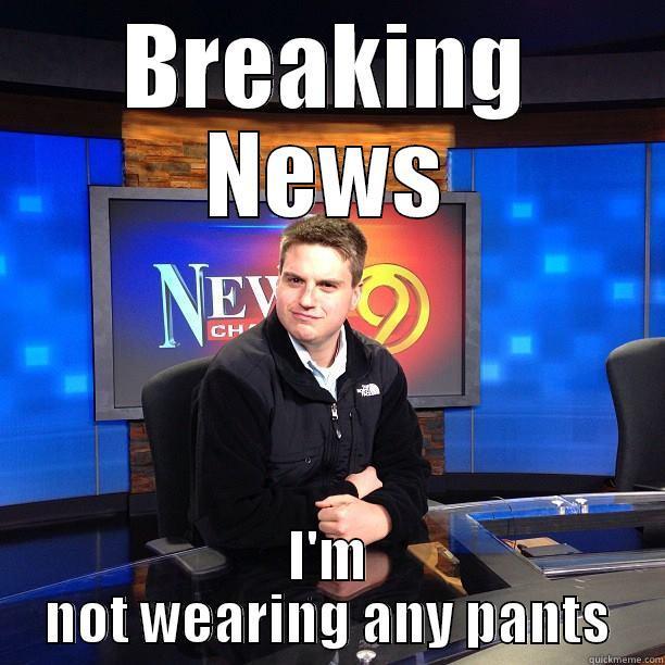 original breaking ben - BREAKING NEWS I'M NOT WEARING ANY PANTS Misc