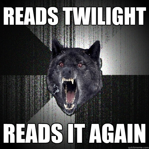 READS TWILIGHT READS IT AGAIN  Insanity Wolf