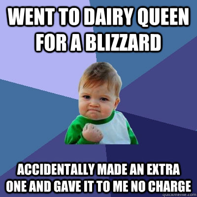 Went to Dairy Queen for a blizzard accidentally made an extra one and gave it to me no charge  Success Kid