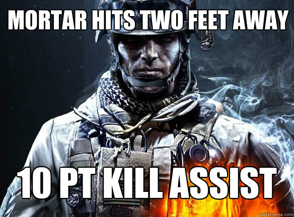 MORTAR HITS TWO FEET AWAY
 10 PT KILL ASSIST  Battlefield 3