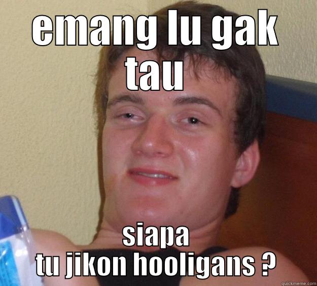 EMANG LU GAK TAU SIAPA TU JIKON HOOLIGANS ? 10 Guy