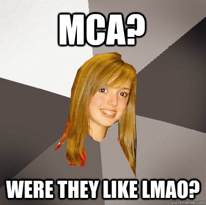 MCA? Were they like LMAO?  Musically Oblivious 8th Grader