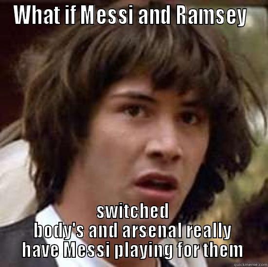 WHAT IF MESSI AND RAMSEY  SWITCHED BODY'S AND ARSENAL REALLY HAVE MESSI PLAYING FOR THEM conspiracy keanu