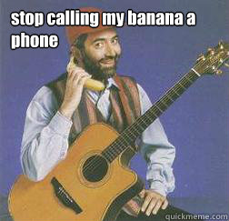 stop calling my banana a phone   Hater Raffi