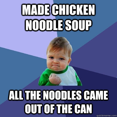 Made chicken noodle soup All the noodles came out of the can - Made chicken noodle soup All the noodles came out of the can  Success Kid