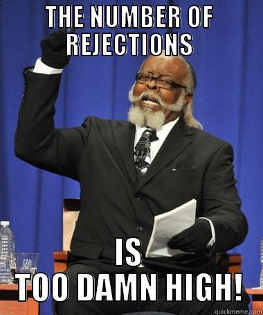 THE NUMBER OF REJECTIONS IS TOO DAMN HIGH! The Rent Is Too Damn High