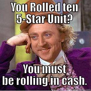 YOU ROLLED TEN 5-STAR UNIT? YOU MUST BE ROLLING IN CASH. Creepy Wonka