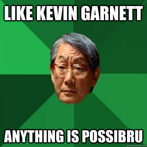 Like Kevin Garnett Anything is possibru - Like Kevin Garnett Anything is possibru  Misc