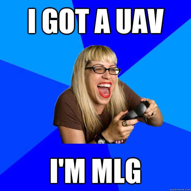 I got a UAV I'm MLG - I got a UAV I'm MLG  Annoying Gamer Girl