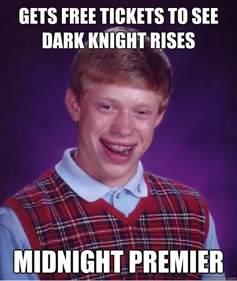 Gets free tickets to see dark knight rises Midnight premier  Bad Luck Brian