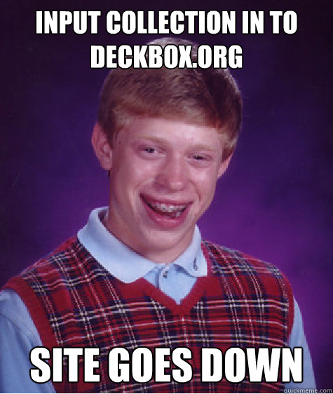 Input collection in to deckbox.org Site goes down  Bad Luck Brian