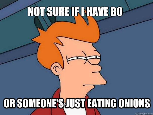 not sure if i have BO or someone's just eating onions  Futurama Fry