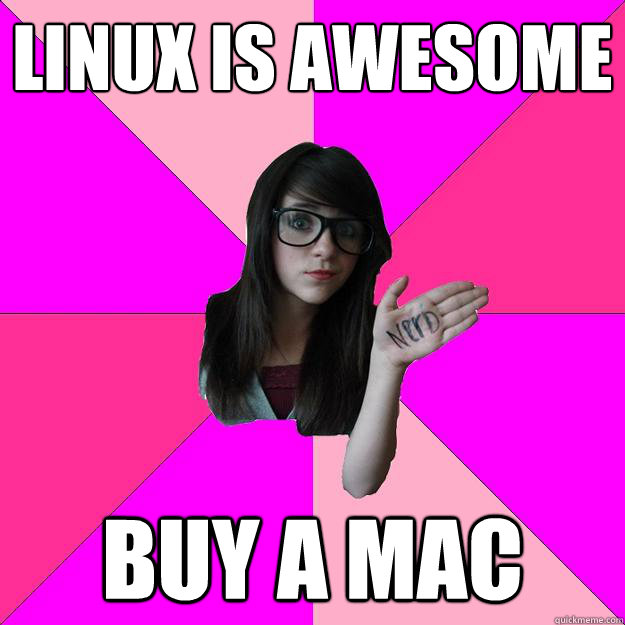 linux is awesome buy a mac - linux is awesome buy a mac  Idiot Nerd Girl