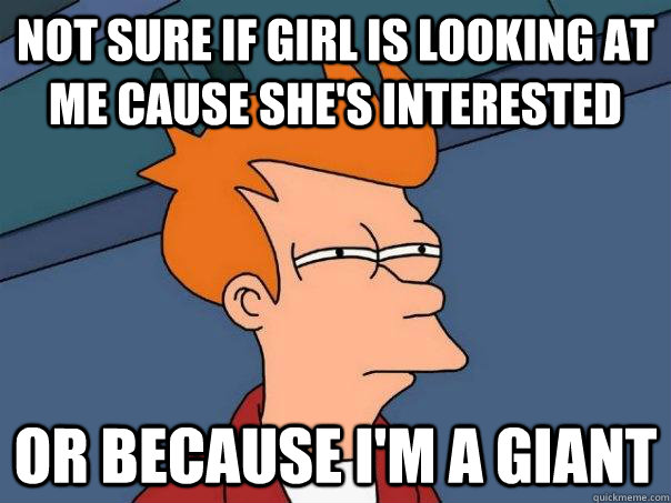 Not sure if girl is looking at me cause she's interested Or because i'm a giant - Not sure if girl is looking at me cause she's interested Or because i'm a giant  Futurama Fry