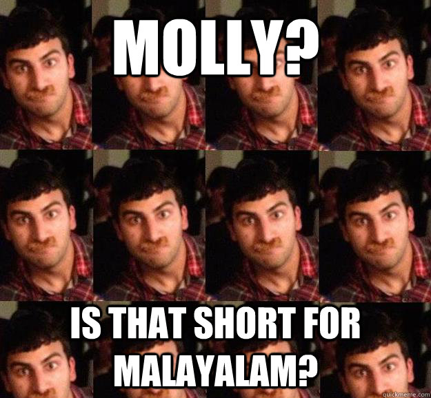 Molly? Is that short for malayalam?  Unapproving Uncle Ashwin