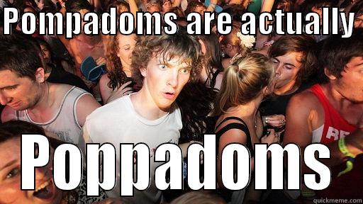 no m in poppadoms - POMPADOMS ARE ACTUALLY  POPPADOMS Sudden Clarity Clarence