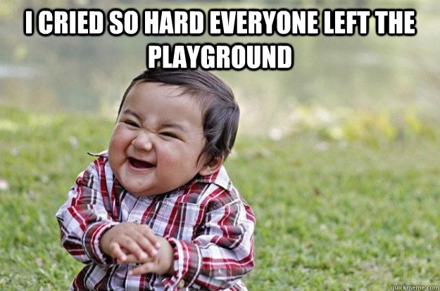 I cried so hard everyone left the playground  - I cried so hard everyone left the playground   Evil Toddler