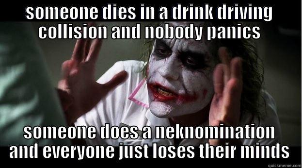 SOMEONE DIES IN A DRINK DRIVING COLLISION AND NOBODY PANICS SOMEONE DOES A NEKNOMINATION AND EVERYONE JUST LOSES THEIR MINDS Joker Mind Loss