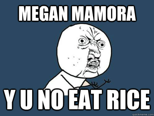 MEGAN MAMORA y u no EAT RICE - MEGAN MAMORA y u no EAT RICE  Y U No