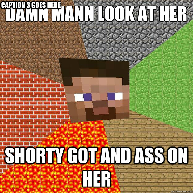 damn mann look at her shorty got and ass on her Caption 3 goes here  Minecraft