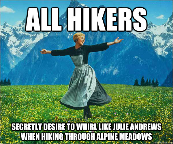 All hikers secretly desire to whirl like julie andrews when hiking through alpine meadows - All hikers secretly desire to whirl like julie andrews when hiking through alpine meadows  Sound of Music