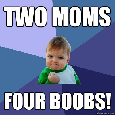 two moms four boobs! - two moms four boobs!  Success Kid