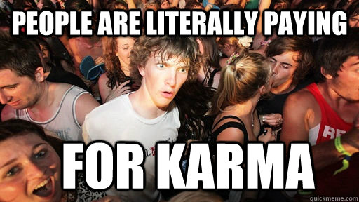 people are literally paying for karma - people are literally paying for karma  Sudden Clarity Clarence