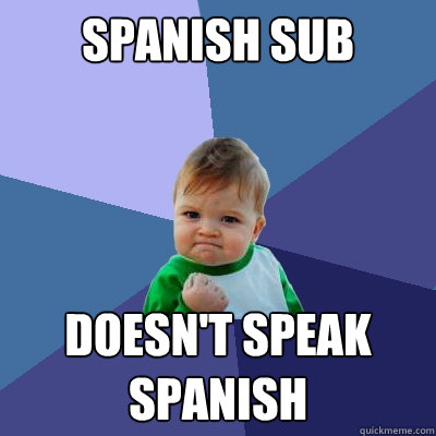 Spanish sub doesn't speak spanish  Success Kid