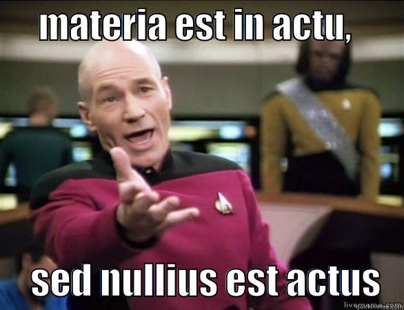      MATERIA EST IN ACTU,             SED NULLIUS EST ACTUS   Annoyed Picard HD