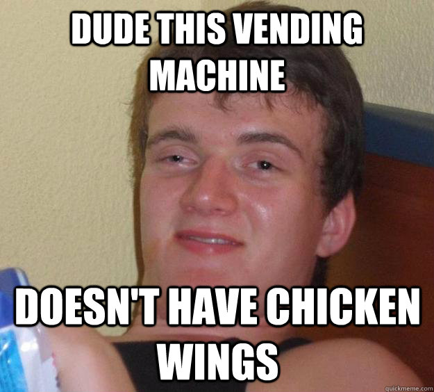 dude this vending machine doesn't have chicken wings  10 Guy