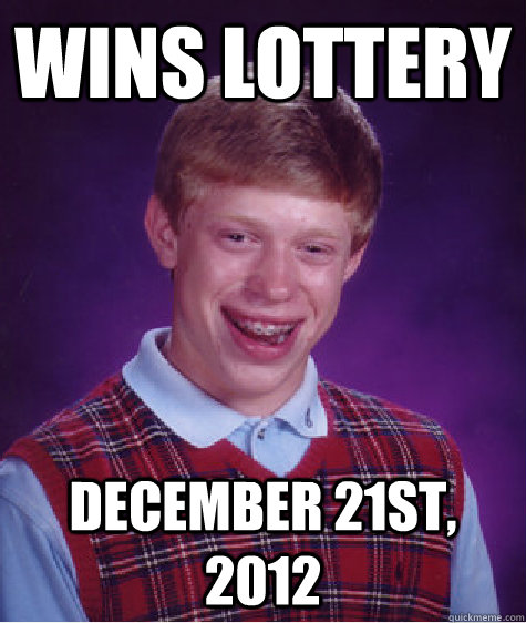 Wins Lottery December 21st, 2012 - Wins Lottery December 21st, 2012  Bad Luck Brian