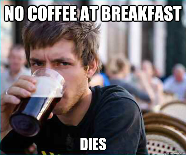 No coffee at breakfast Dies  - No coffee at breakfast Dies   Lazy College Senior