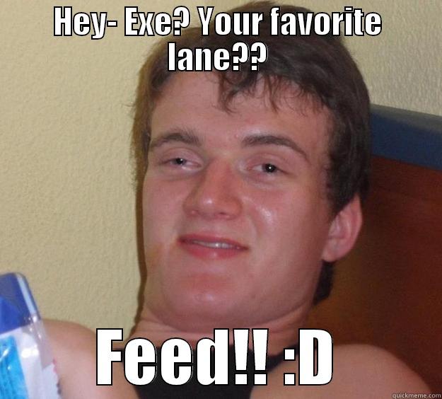 tesó szivatás - HEY- EXE? YOUR FAVORITE LANE?? FEED!! :D 10 Guy