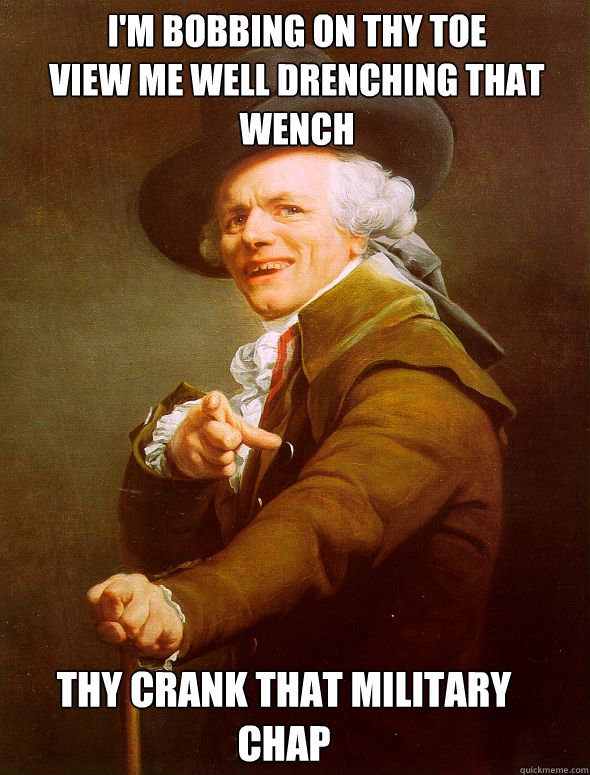 I'm bobbing on thy toe
View me well drenching that wench Thy crank that military chap  Joseph Ducreux