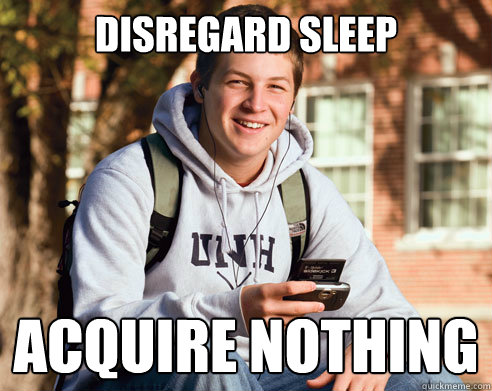 Disregard sleep acquire nothing  College Freshman