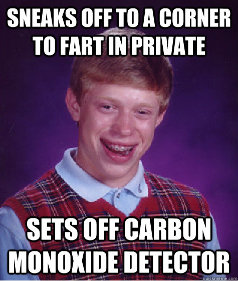 Sneaks off to a corner to fart in private sets off carbon monoxide detector  Bad Luck Brian