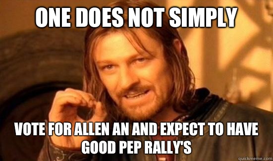 One Does Not Simply Vote for Allen An and expect to have good Pep Rally's  Boromir