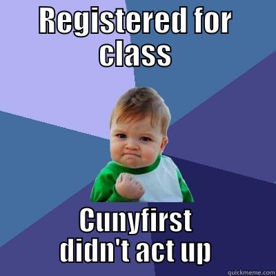 good luck baby - REGISTERED FOR CLASS CUNYFIRST DIDN'T ACT UP Success Kid