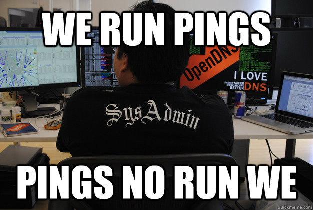 We run pings pings no run we  Success SysAdmin