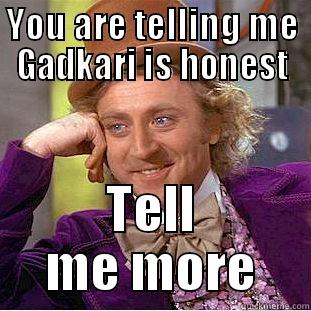 YOU ARE TELLING ME GADKARI IS HONEST TELL ME MORE Condescending Wonka