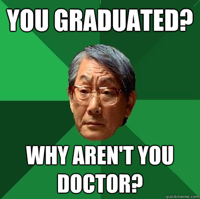 You graduated? Why aren't you doctor?  High Expectations Asian Father