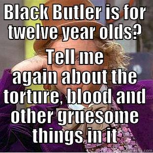 BLACK BUTLER IS FOR TWELVE YEAR OLDS? TELL ME AGAIN ABOUT THE TORTURE, BLOOD AND OTHER GRUESOME THINGS IN IT Creepy Wonka