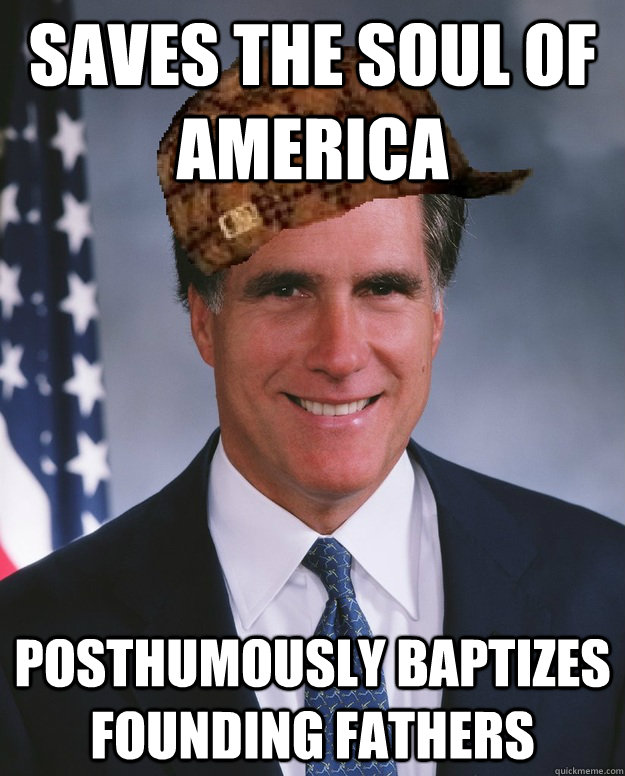 Saves the soul of america posthumously baptizes founding fathers  Scumbag Romney