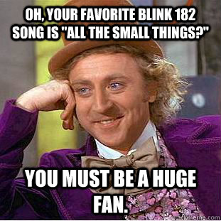 Oh, your favorite blink 182 song is 